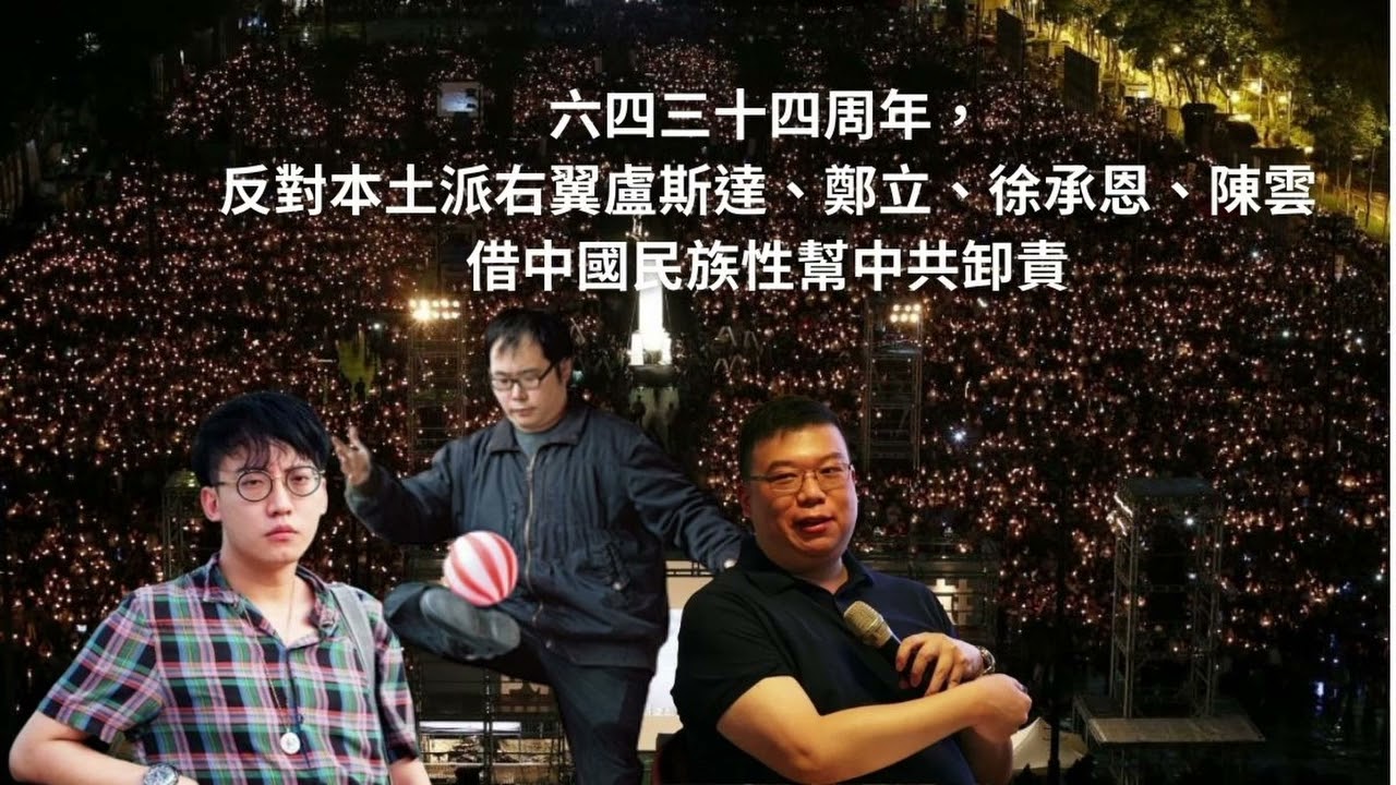 六四三十四周年，反對本土派右翼盧斯達、鄭立、徐承恩、陳雲借中國民族性幫中共卸責！本土派右翼和中共一樣都是反民主？盧斯達和鄭立為了名利，放棄高舉過的港獨口號，出賣香港人？民主中國真的比獨裁中國危險？